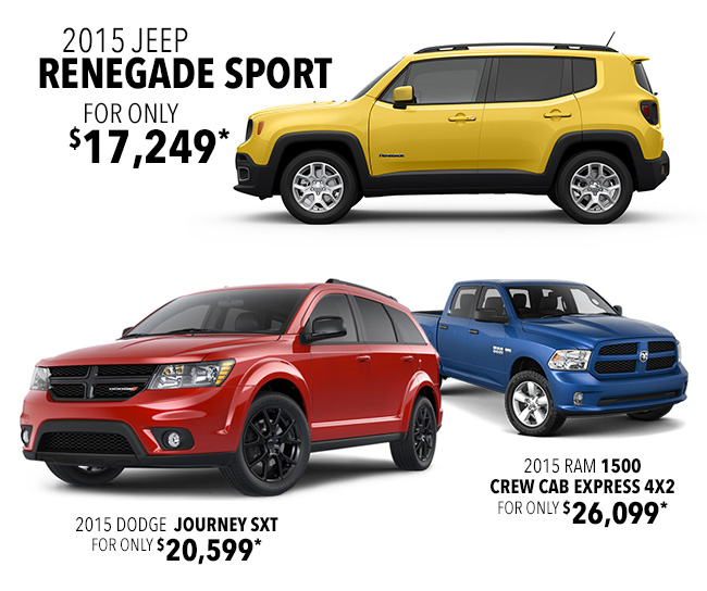 2015 Jeep Renegade Sport only $17,249*; 2015 Dodge Journey SXT only $20,599*; 2015 RAM 1500 Crew Cab Express 4x2 only $26,099*