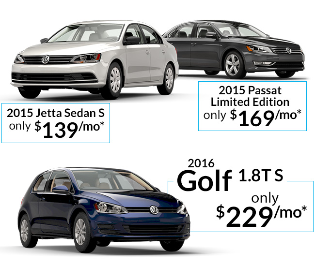 Lease a 2015 Jetta S for only $139/mo*; Lease a 2015 Passat Limited Edition for only $169/mo*; Lease a 2016 Golf S for only $229/mo*