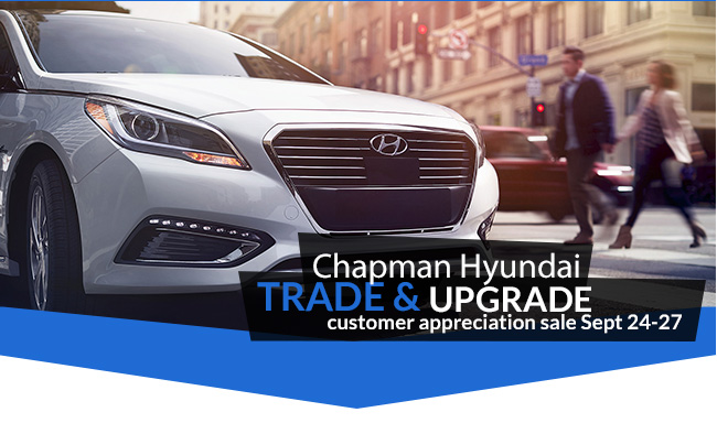 Chapman Hyundai Trade & Upgrade Customer Appreciation Sale Sept. 24-27