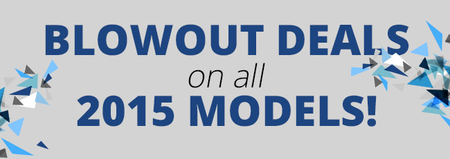 Blowout Deals on all 2015 Models!