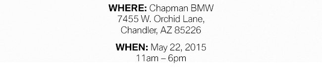 Located at Chapman BMW 7455 W. Orchid Lane, Chandler Az 85226 on May 22 from 11am to 6pm.