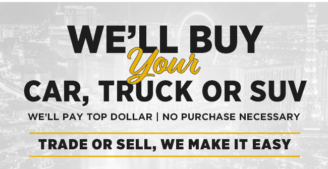 WE'LL BUY YOUR CAR, TRUCK OR SUV