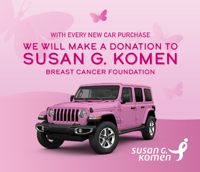 WITH EVERY NEW CAR PURCHASE WE WILL MAKE A DONATION TO SUSAN G. KOMEN BREAST CANCER FOUNDATION