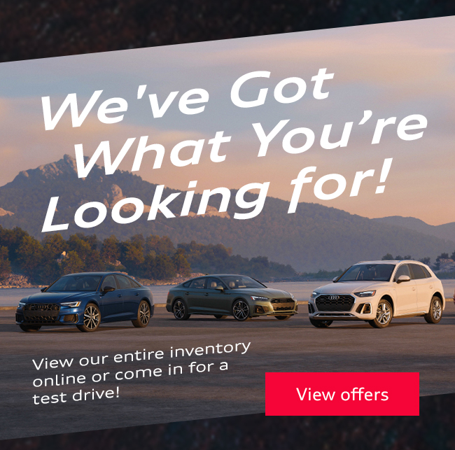 We've Got What You're Looking for!