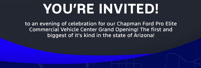 You're invited to an evening of celebration for our Chapman Ford Pro Elite Commercial Vehicle Center Grand Opening! The first and biggest of it's kind in the state of Arizona! 