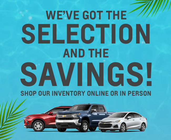 WE'VE GOT THE SELECTION AND THE SAVINGS!