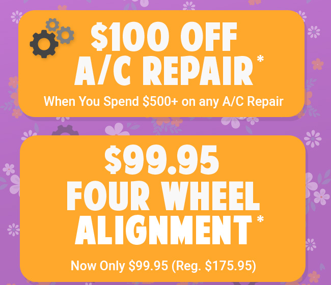 $100 OFF A/C Repair when you spend $500+ on the A.C Repair | $99.95 Four Wheel Alignment