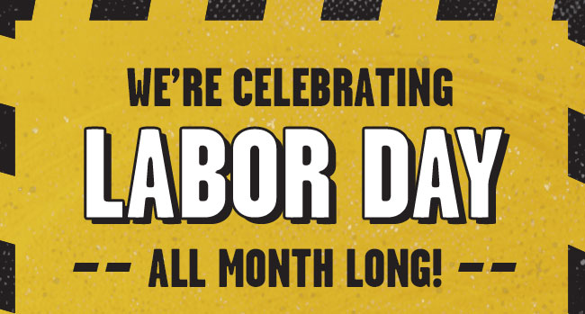 We're Celebrating Labor Day All Month Long!