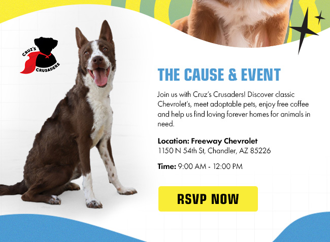 The Cause & Event Join us with Cruz’s Crusaders! Discover classic Chevrolet’s, meet adoptable pets, enjoy free coffee and help us find loving forever homes for animals in need.