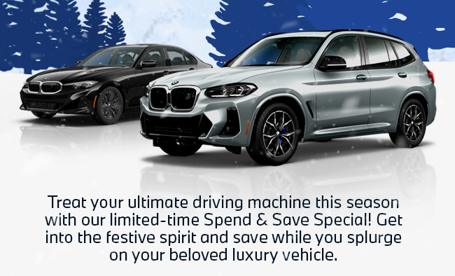 Treat your ultimate driving machine this season with our limited-time Spend & Save Special! Get into the festive spirit and save while you splurge on your beloved luxury vehicle.