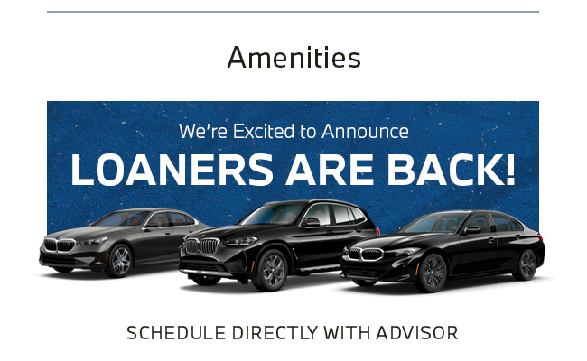 Amenities  We're excited to Announce LOANERS ARE BACK!