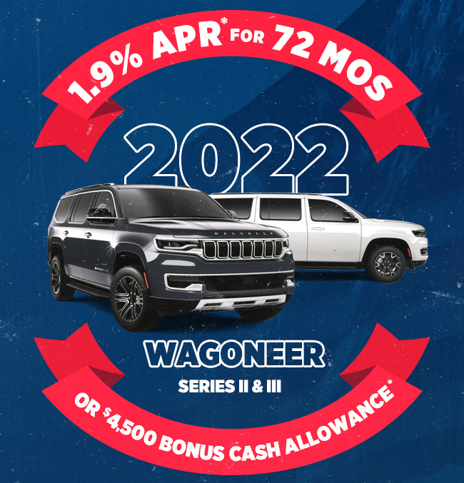 1.9% APR* for 72 months or $4,500 Bonus Cash Allowance* on 2022 Wagoneer Series II & III