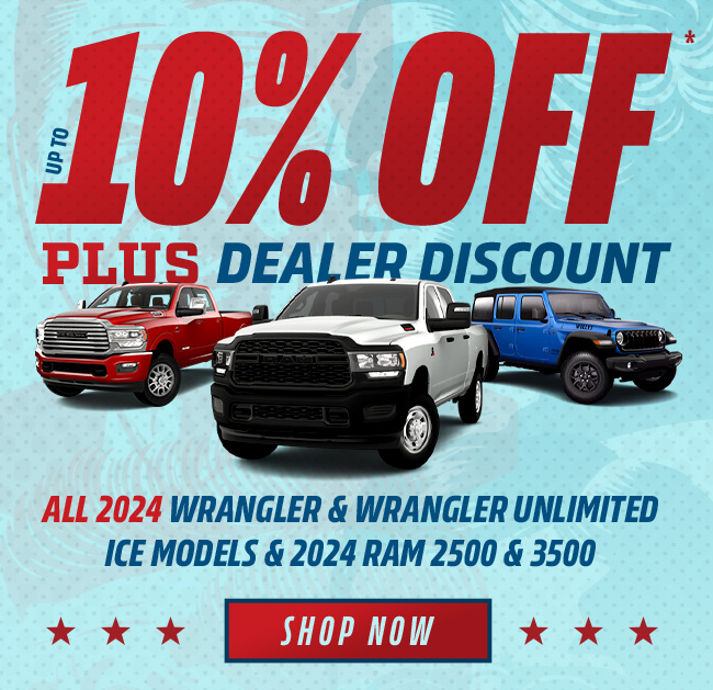 Up to 10% Off* plus Dealer Discount All 2024 Wrangler & Wrangler Unlimited ICE models and 2024 Ram 2500 & 3500