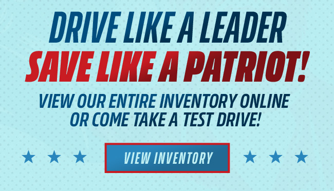 Drive Like a Leader, Save Like a Patriot! View our entire inventory online or come take a test drive!