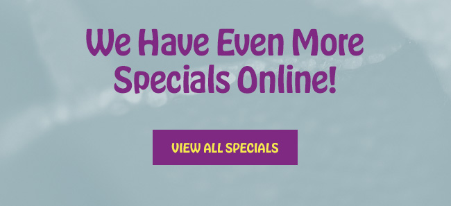 We Have Even More Specials Online