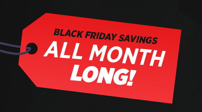 Black Friday Savings All Month Long!