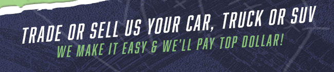 Trade or sell us your car, truck or SUV We make it easy and we'll pay top dollar