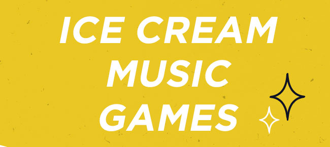 Ice Cream, Music, Games