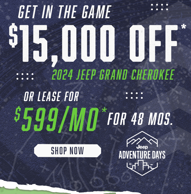 Get in the Game $15,000 OFF 2024 Jeep Grand Cherokee or Lease for $599/mo for 48 months