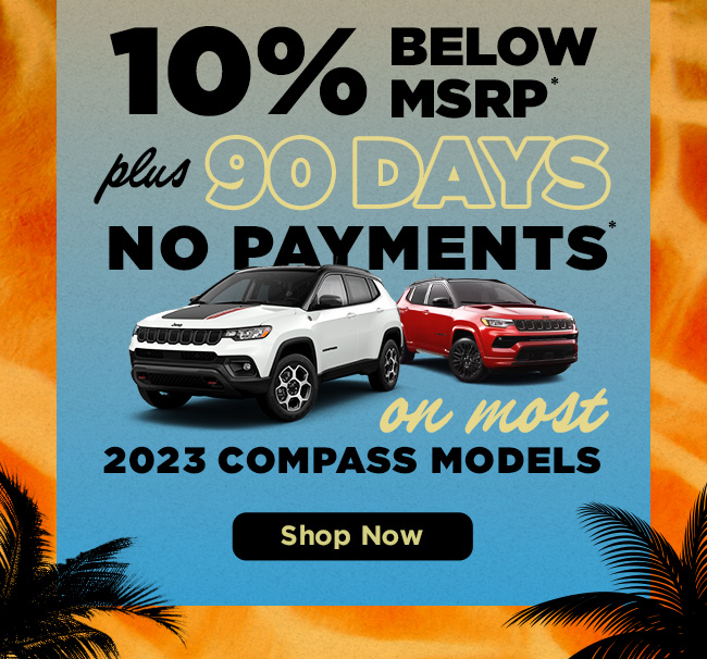 10% Below MSPR Plus 90 Days No Payments on most 2023 Compass Models