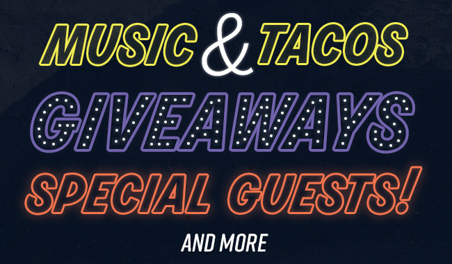 Music, Tacos, Giveaways, Special Guests and More!