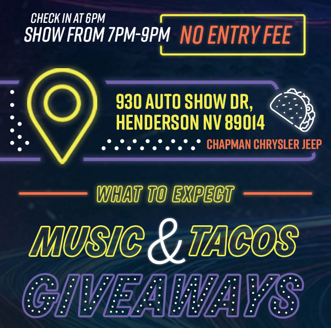 Check-in at 6pm Show from 7pm to 9pm | No Entry Fee | Chapman Chrysler Jeep 930 Auto Show Dr, Henderson, NV 89014 | Music, Tacos, Giveaways!