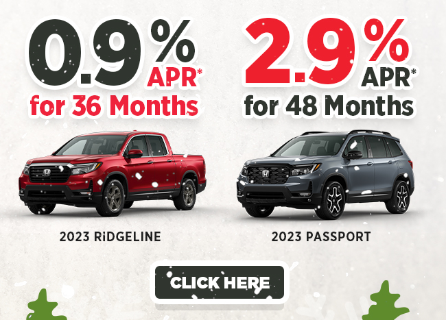 0.9% APR for 36 Months on 2023 Ridgeline | 2.9% APR for 48 Months on 2023 Passport