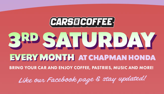 Cars & Coffee 3rd Saturday of every month at Chapman Honda Bring your car and enjoy coffee, pastries, music and more! Like our Facebook page and stay updated