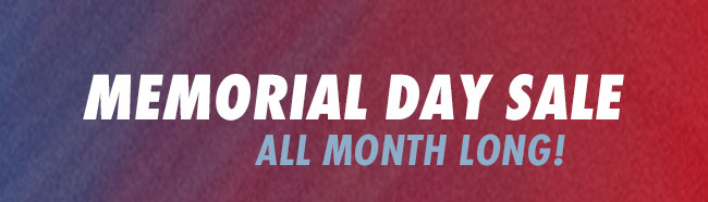 Memorial Day Sale All Month Long!