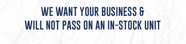We Want Your Business & Will Not Pass on an In-Stock Unit
