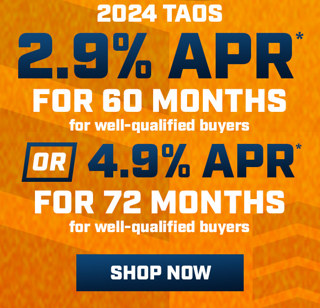 2024 Taos  2.9% APR*   for 60 months for well-qualified buyers  Or 4.9% APR*  for 72 months for well-qualified buyers