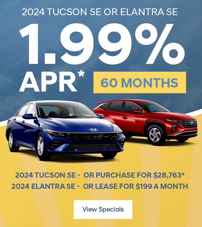 2024 Tucson SE 1.99% APR* Up To 60 Months / or purchase for $28,763* 2024 Elantra SE 1.99% APR* Up To 60 Months / Lease For $199 A Month