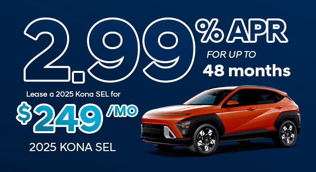 2024 Palisade SEL 3.49% APR* up to 48 months/ Lease for $379/mo*  2025 Kona SEL  2.99% APR* up to 48 months/ Lease for $249/mo*