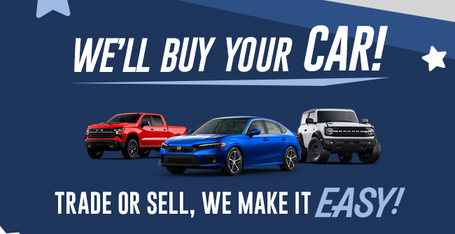 We'll Buy Your Car! Trade or Sell, We Make it EASY!