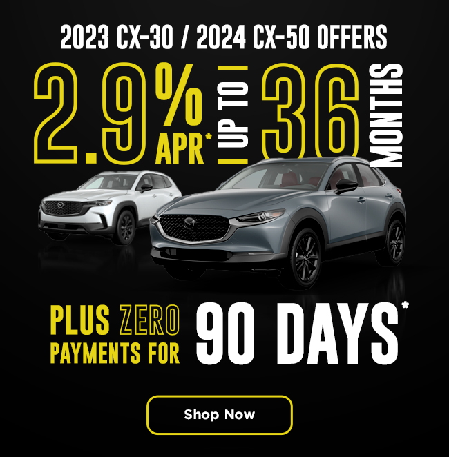 2.9% APR up to 36 Months + No Payments for 90 Days on CX-30 & CX-50