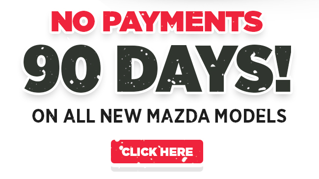 No Payments 90 Days! On All New Mazda Models