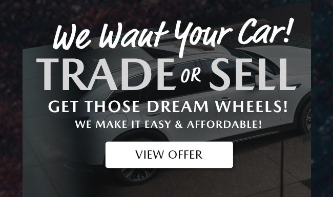 We want your car! Sell to us or Trade it in for your dream wheels We make it easy and affordable