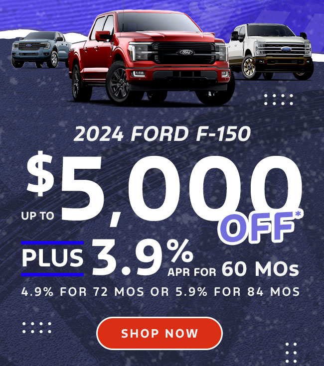 Up to $5,000 Off*  Plus 3.9% APR* / 60 mos 4.9% / 72 mos or 5.9% / 84 mos 2024 Ford F-150 