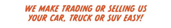 We Make Trading or Selling Us Your Car, Truck or SUV Easy!