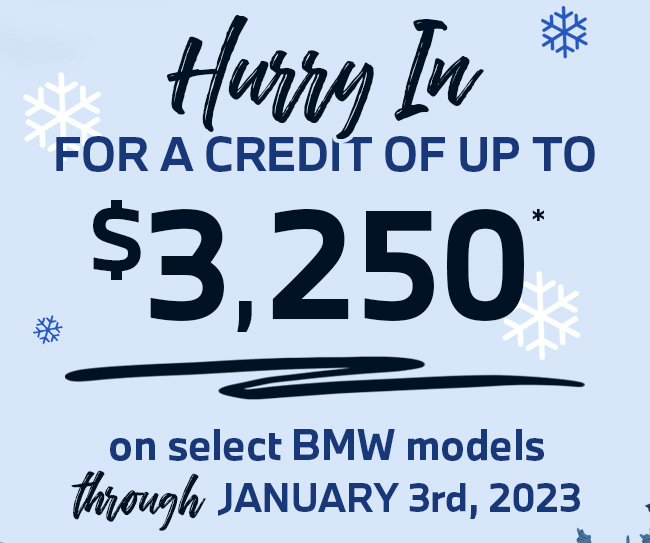 Hurry In for a Credit of up to $3250 on select BMW models through January 3rd, 2023