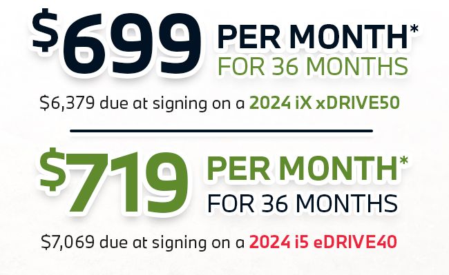 $699/mo for 36 mos for 2024 iX xDRIVE50 | $719/mo for 36 mos for 2024 i5 eDRIVE40