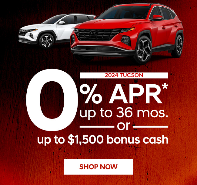 0% APR up to 36 Months or up to $1500 bonus cash on 2024 Tucson