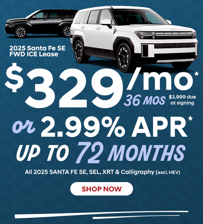 Lease a 2025 Santa Fe SE FWD ICE $329/mo* for 36 months or 2.99% APR* for up to 72 months