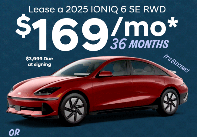 Lease a 2025 IONIQ 6 SE RWD for $169/mo* / 24 mos   or Lease a 2025 IONIQ 5 SE RWD for $199/mo* / 24 mos 
