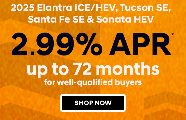 2025 Santa Fe, Elantra ICE/HEV, Tucson & Sonata HEV 2.99% APR* for 72 months for well-qualified buyers