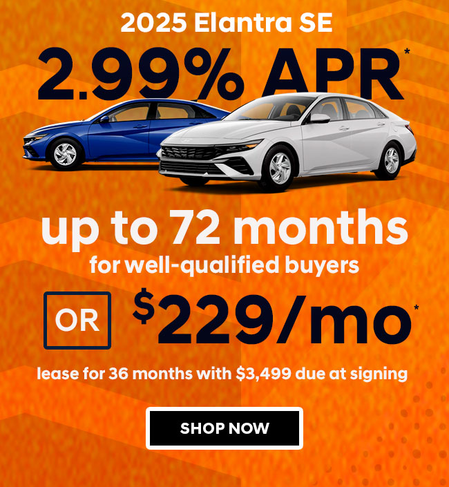 2025 Elantra SE 2.99% APR* for 72 months for well-qualified buyers Or $229mo* lease for 36 months with $3,499 due at signing