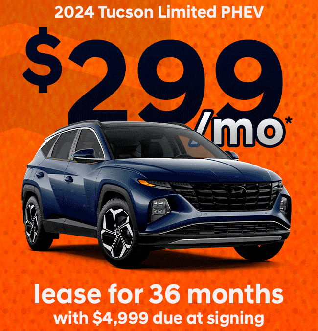 2024 Tucson Limited PHEV $299mo* lease for 36 months with $4,999 due at signing Several to choose from  2025 IONIQ 6 SE RWD $169mo*  lease for 24 months with $3,999 due at signing  2025 IONIQ 5 SE RWD $199mo* lease for 24 months with $3,999 due at signing