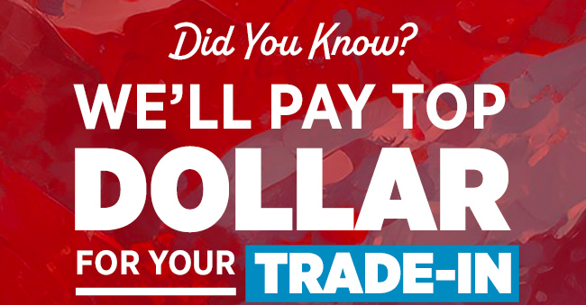 Did You know? We'll Pay Top Dollar for Your Trade-in