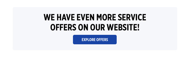 We Have Even More Service Offers on our Website!